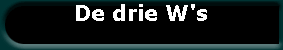 De drie W's
De drie W's